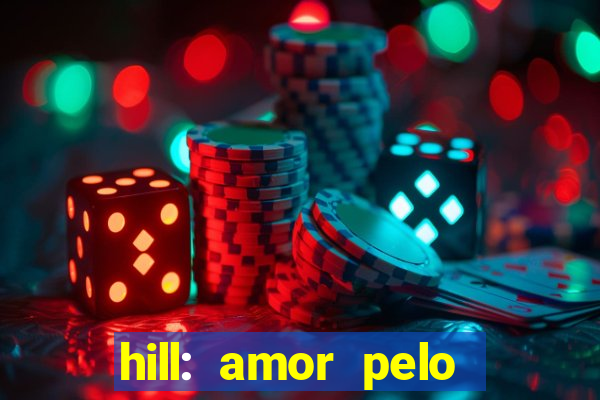 hill: amor pelo jogo online